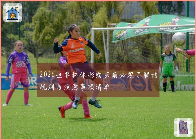 2026世界杯体彩购买前必须了解的规则与注意事项清单
